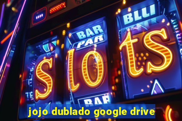 jojo dublado google drive